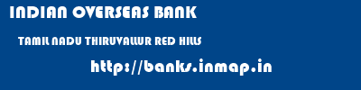 INDIAN OVERSEAS BANK  TAMIL NADU THIRUVALLUR RED HILLS   banks information 